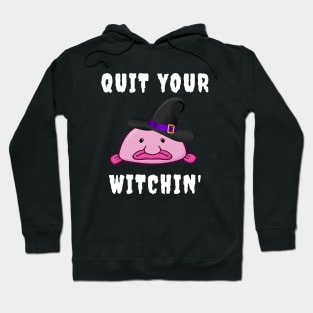 Quit Your Witchin Funny Blobfish Witch Halloween Hoodie